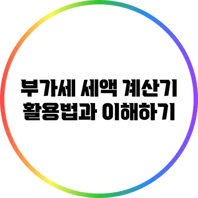 부가세 세액 계산기 활용법과 이해하기