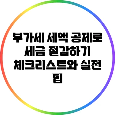부가세 세액 공제로 세금 절감하기: 체크리스트와 실전 팁