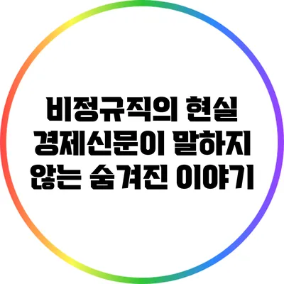 비정규직의 현실: 경제신문이 말하지 않는 숨겨진 이야기