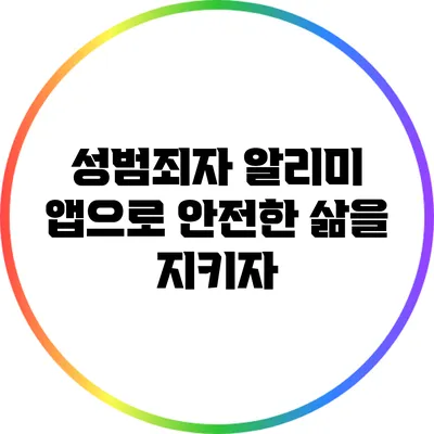 성범죄자 알리미 앱으로 안전한 삶을 지키자