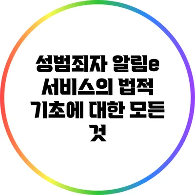 성범죄자 알림e 서비스의 법적 기초에 대한 모든 것