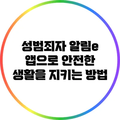 성범죄자 알림e 앱으로 안전한 생활을 지키는 방법