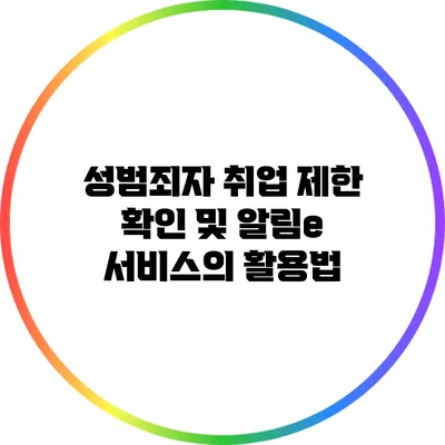 성범죄자 취업 제한 확인 및 알림e 서비스의 활용법