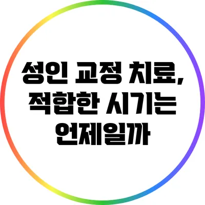 성인 교정 치료, 적합한 시기는 언제일까?
