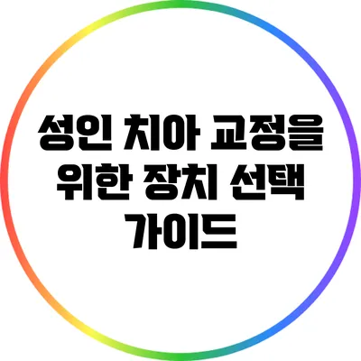 성인 치아 교정을 위한 장치 선택 가이드