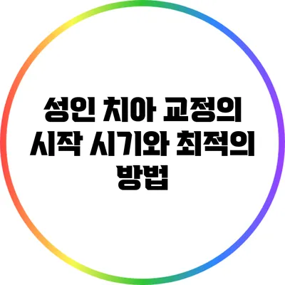 성인 치아 교정의 시작 시기와 최적의 방법