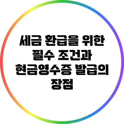 세금 환급을 위한 필수 조건과 현금영수증 발급의 장점