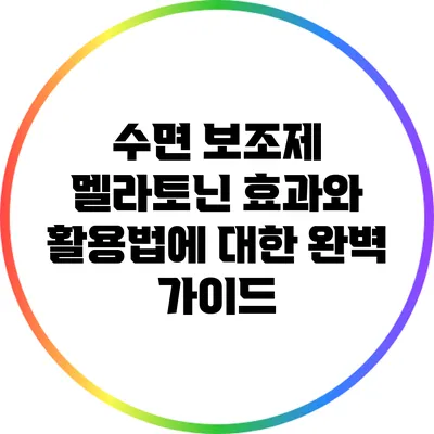 수면 보조제 멜라토닌: 효과와 활용법에 대한 완벽 가이드