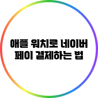 애플 워치로 네이버 페이 결제하는 법
