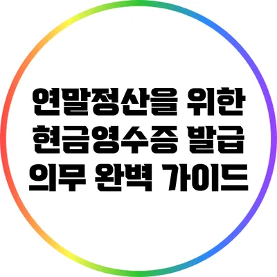 연말정산을 위한 현금영수증 발급 의무 완벽 가이드