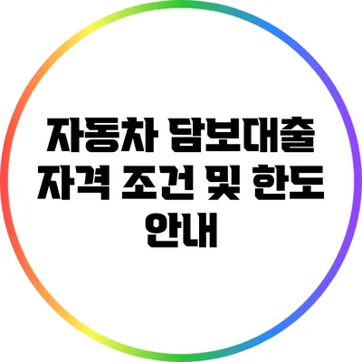자동차 담보대출 자격 조건 및 한도 안내