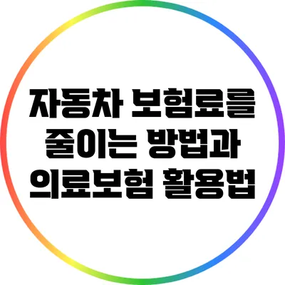 자동차 보험료를 줄이는 방법과 의료보험 활용법