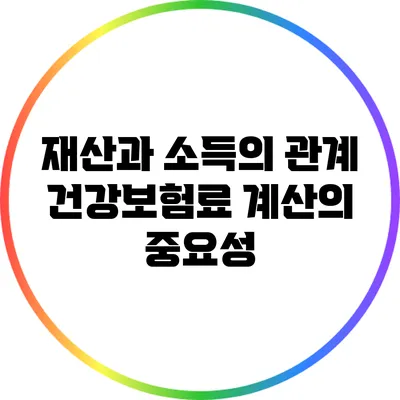 재산과 소득의 관계: 건강보험료 계산의 중요성