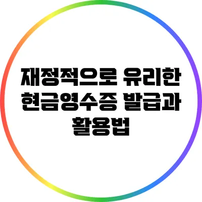 재정적으로 유리한 현금영수증 발급과 활용법