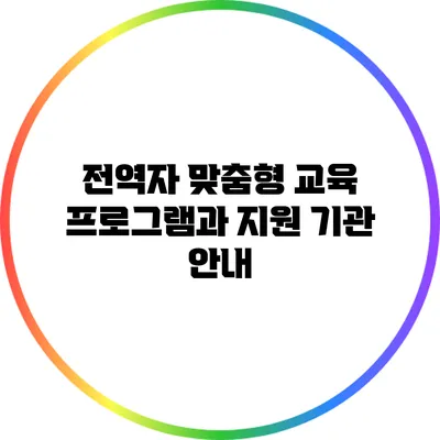 전역자 맞춤형 교육 프로그램과 지원 기관 안내