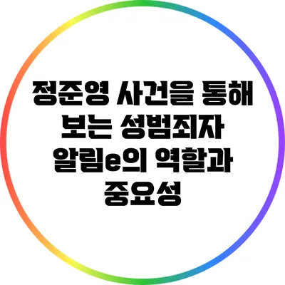정준영 사건을 통해 보는 성범죄자 알림e의 역할과 중요성