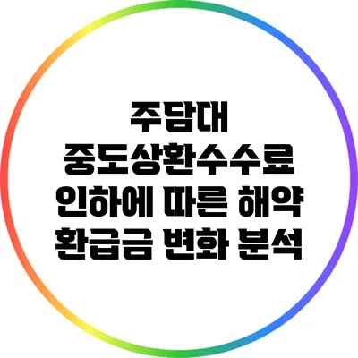 주담대 중도상환수수료 인하에 따른 해약 환급금 변화 분석