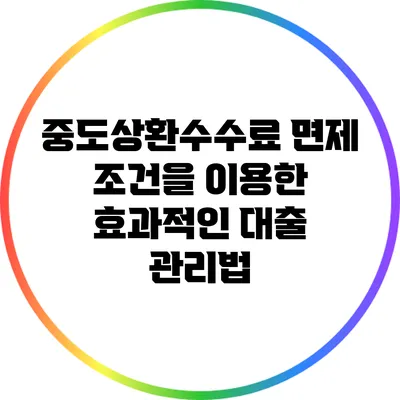 중도상환수수료 면제 조건을 이용한 효과적인 대출 관리법
