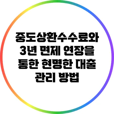 중도상환수수료와 3년 면제 연장을 통한 현명한 대출 관리 방법