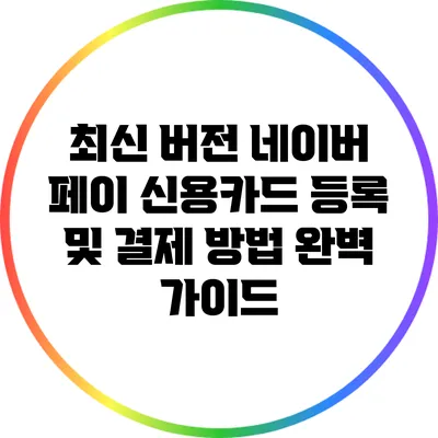 최신 버전 네이버 페이 신용카드 등록 및 결제 방법 완벽 가이드