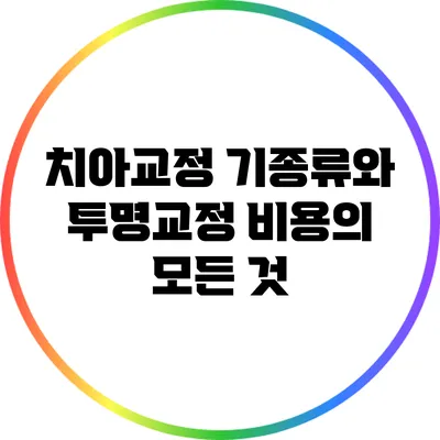 치아교정 기종류와 투명교정 비용의 모든 것