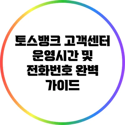토스뱅크 고객센터 운영시간 및 전화번호 완벽 가이드