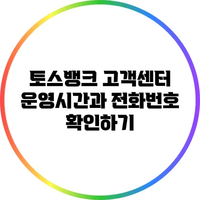 토스뱅크 고객센터 운영시간과 전화번호 확인하기
