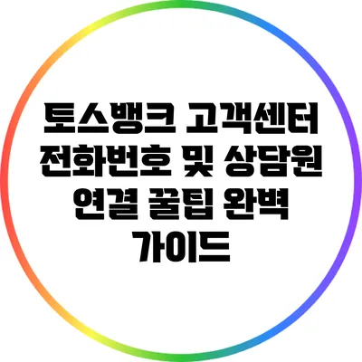 토스뱅크 고객센터 전화번호 및 상담원 연결 꿀팁 완벽 가이드