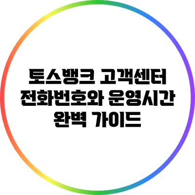 토스뱅크 고객센터 전화번호와 운영시간 완벽 가이드