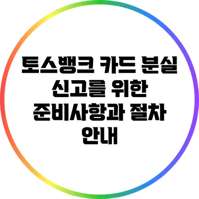 토스뱅크 카드 분실 신고를 위한 준비사항과 절차 안내