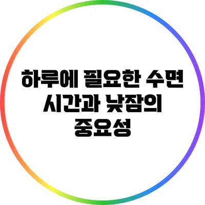 하루에 필요한 수면 시간과 낮잠의 중요성