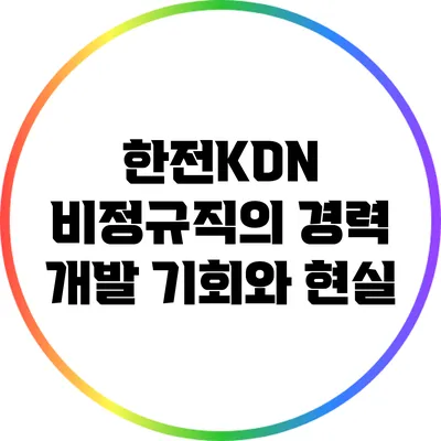 한전KDN 비정규직의 경력 개발 기회와 현실