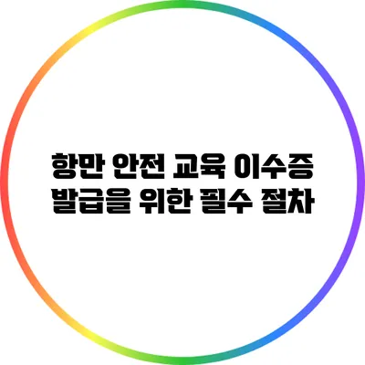 항만 안전 교육 이수증 발급을 위한 필수 절차