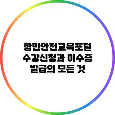 항만안전교육포털 수강신청과 이수증 발급의 모든 것