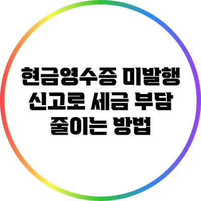 현금영수증 미발행 신고로 세금 부담 줄이는 방법