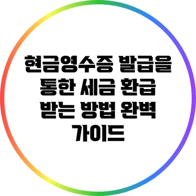 현금영수증 발급을 통한 세금 환급 받는 방법 완벽 가이드