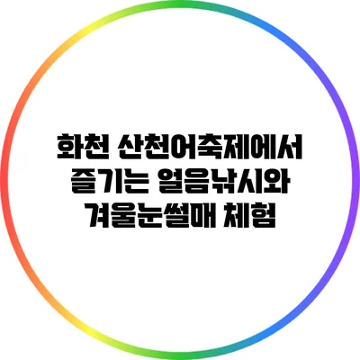 화천 산천어축제에서 즐기는 얼음낚시와 겨울눈썰매 체험