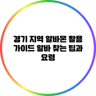 경기 지역 알바몬 활용 가이드: 알바 찾는 팁과 요령