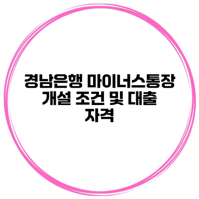 경남은행 마이너스통장 개설 조건 및 대출 자격