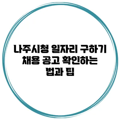 나주시청 일자리 구하기: 채용 공고 확인하는 법과 팁