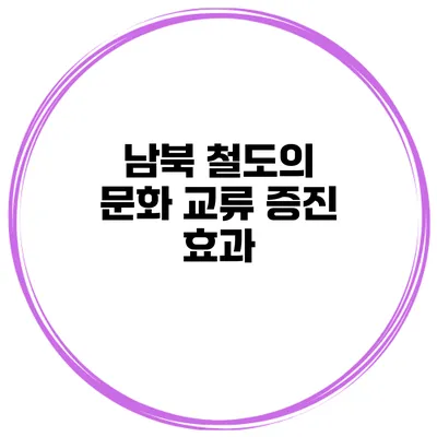 남북 철도의 문화 교류 증진 효과