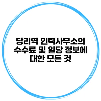 당리역 인력사무소의 수수료 및 일당 정보에 대한 모든 것