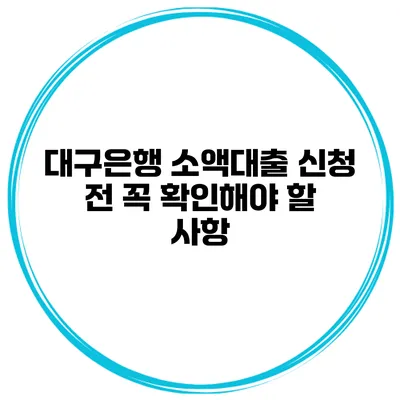 대구은행 소액대출 신청 전 꼭 확인해야 할 사항