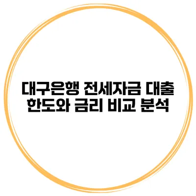 대구은행 전세자금 대출 한도와 금리 비교 분석