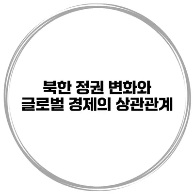 북한 정권 변화와 글로벌 경제의 상관관계