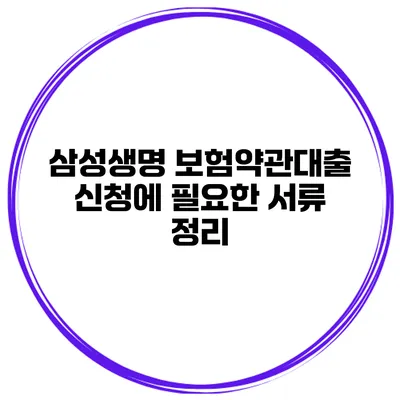 삼성생명 보험약관대출 신청에 필요한 서류 정리