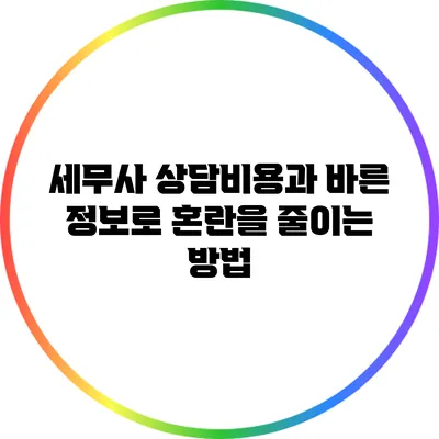세무사 상담비용과 바른 정보로 혼란을 줄이는 방법