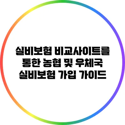실비보험 비교사이트를 통한 농협 및 우체국 실비보험 가입 가이드