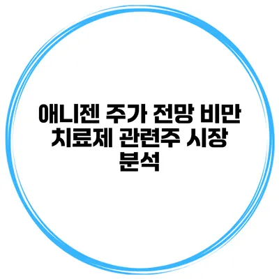 애니젠 주가 전망 비만 치료제 관련주 시장 분석