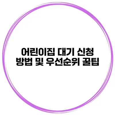 어린이집 대기 신청 방법 및 우선순위 꿀팁